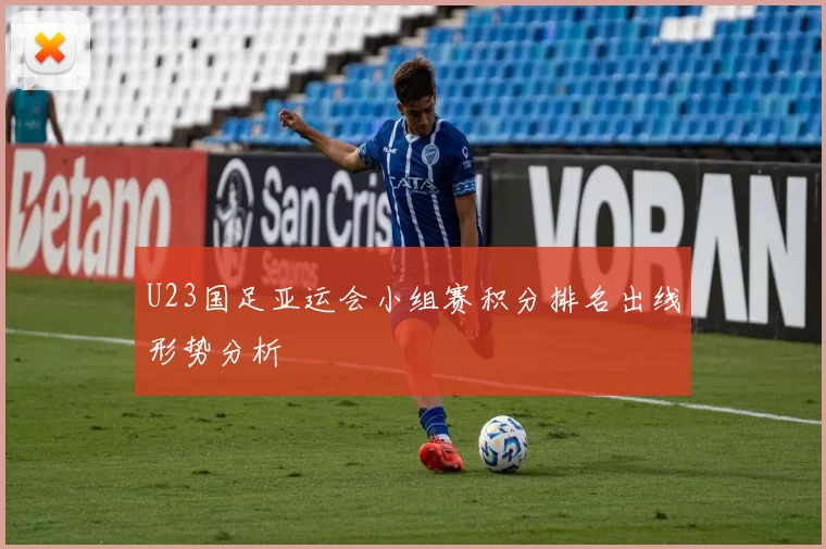 U23国足亚运会小组赛积分排名出线形势分析