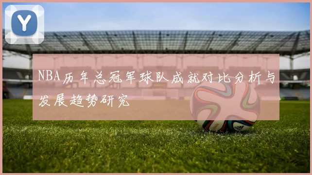 NBA历年总冠军球队成就对比分析与发展趋势研究