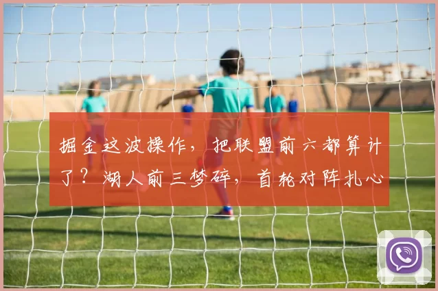 掘金这波操作，把联盟前六都算计了？湖人前三梦碎，首轮对阵扎心