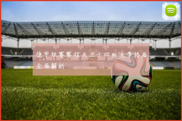 德甲联赛赛程共三十四轮竞争格局全面解析